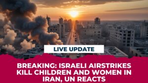 Breaking Israeli Airstrikes Kill Children and Women in Iran, UN Reacts